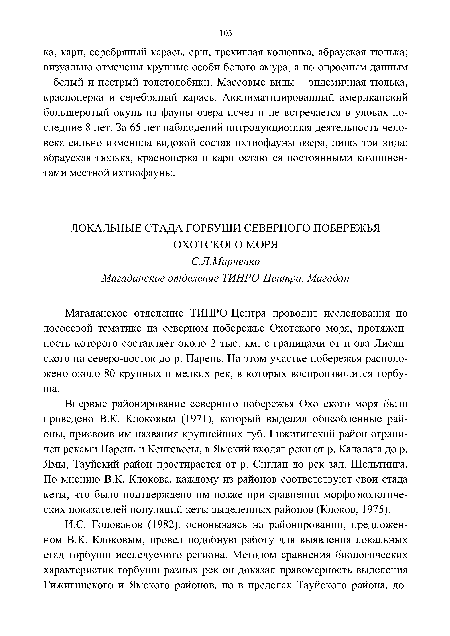 Магаданское отделение ТИНРО-Центра проводит исследования по лососевой тематике на северном побережье Охотского моря, протяженность которого составляет около 2 тыс. км, с границами от п-ова Лисян-ского на северо-восток до р. Парень. На этом участке побережья расположено около 80 крупных и мелких рек, в которых воспроизводится горбуша.