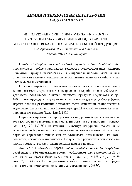 Образцы в пробит-таре прогревали в глицериновой среде в диапазоне температур, применяемых в промышленности при стерилизации консервов (112, 120, 130 °С). На каждом температурном уровне проводили не менее чем по 6 различных по продолжительности прогревов. В сырье и в образцах определяли общий азот по Къельдалю, небелковый - по Лазаревскому, белковый - по разности. Полученные результаты наиболее адекватно соответствовали модели реакции первого порядка.