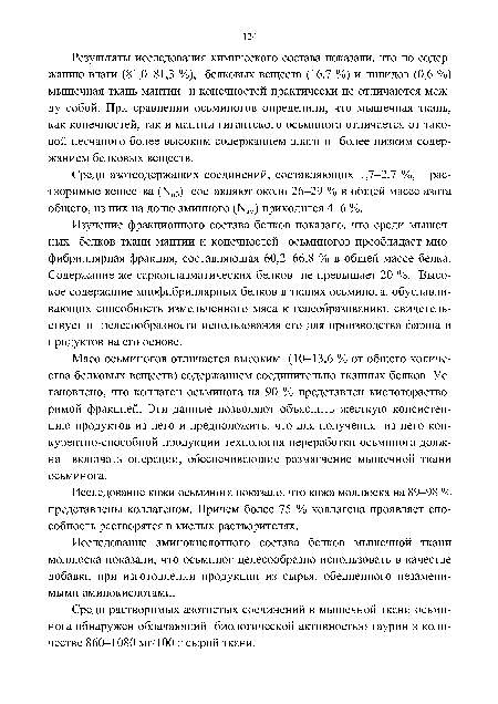 Изучение фракционного состава белков показало, что среди мышечных белков ткани мантии и конечностей осьминогов преобладает мио-фибриллярная фракция, составляющая 60,2-66,8 % в общей массе белка. Содержание же саркоплазматических белков не превышает 20 %. Высокое содержание миофибриллярных белков в тканях осьминога, обуславливающих способность измельченного мяса к гелеобразованию, свидетельствует о целесообразности использования его для производства фарша и продуктов на его основе.