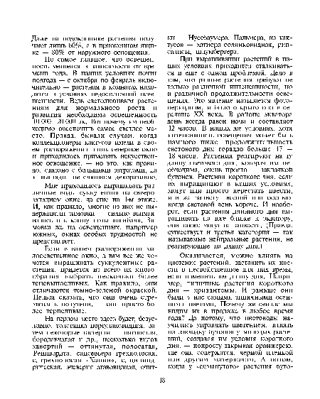 Но самое главное, что освещенность меняется в зависимости от времени года. В наших условиях почти полгода — с октября по февраль включительно — растения в комнатах находятся в условиях недостаточной освещенности. Ведь светолюбивым растениям для нормального роста и развития необходима освещенность 10 000—20 ООО лк. Вот почему им необходимо обеспечить самое светлое место. Правда, бывали случаи, когда коллекционеры кактусов имели в своем распоряжении лишь северное окно и приходилось применять искусственное освещение, — но это, как правило, связано с большими затратами, да и выглядит не слишком декоративно.