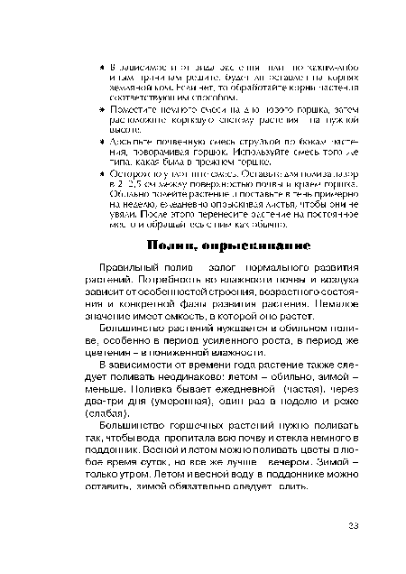 В зависимости от времени года растение также следует поливать неодинаково: летом - обильно, зимой -меньше. Поливка бывает ежедневной (частая), через два-три дня (умеренная), один раз в неделю и реже (слабая).