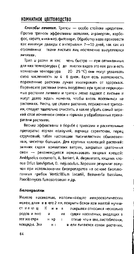 Трип ы размн ж юте чень быстро — при оптимальных для них температурах ( дл многих видов это как раз и есть комнатная температура 20 25 °С) они могут удваивать свою численность за 4 6 дней. Если есть возможность, пораженные растения лучше изолировать от здоровых. Перенесите растения очень аккуратно: при тряске переносимых растении личинки и трипсы легко падают с листьев и могут долго ждать момента, чтобы вновь поселиться на растениях. Место, где стояли растения, пораженные трипса-ми, следует тщательно очистить, а также убрать самый верхний слой почвенной смеси в горшках у обработанных препаратами растении.