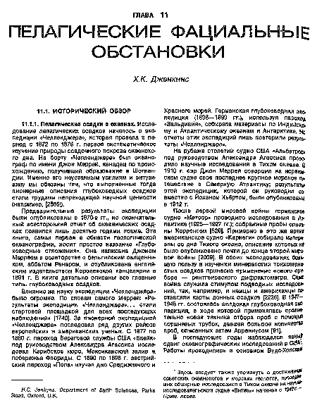 После первой мировой войны германское судно «Метеор» проводило исследования в Атлантике (1925—1927 гг.); собранные пробы описаны Корренсом [520]. Примерно в это же время американское судно «Карнеги» собирало материалы со дна Тихого океана, описание которых н§ было опубликовано почти до конца второй мировой войны [2009]. В обоих исследованиях большую пользу в изучении минералогии тонкозернистых осадков принесло применение нового прибора — рентгеновского дифрактометра. Сам» война служила стимулом подводных исследований, так, например, и немцы и американцы составляли карты донных осадков [2226]. В 1947-1948 гг. состоялась шведская глубоководная экспедиция, в ходе которой применялась сравнительно новая техника отбора проб с помощь» поршневых трубок, давшая большое количеств проб, описанных затем Аррениусом [91].