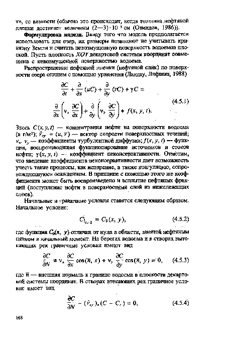 Здесь С(х,у, () — концентрация нефти на поверхности водоема (в г/м2); Уху = (и, У) — вектор скорости поверхностных течений; ух, уу — коэффициенты турбулентной диффузии; /(х, у, /) — функция, воспроизводящая функционирование источников и стоков нефти; у (х, у, /) — коэффициент неконсервативности. Отметим, что введение коэффициента неконсервативности дает возможность учесть такие процессы, как испарение, а также коагуляцию, сопровождающуюся осаждением. В принципе с помощью этого же коэффициента может быть воспроизведено и всплытие нефтяных фракций (поступление нефти в поверхностный слой из нижележащих слоев).