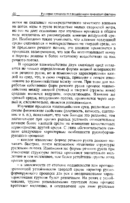 В процессе взаимодействия двух смежных сред создаются не только определенные формы водной поверхности или речного русла, но и изменяются характеристики каждой из сред, что, в свою очередь, приводит к новым изменениям во взаимодействии между ними. При этом для выработки собственно форм речного русла процесс взаимодействия между жидкой (поток) и твердой (грунты ложа) средами является ведущим, определяющим. Влияние же третьей среды, воздушного потока, проявляется через первый и, следовательно, является дополняющим.