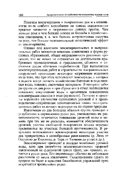 Извлечение со дна больших объемов грунта приводит к углублению и спрямлению русел рек, уменьшению их раз-ветвленности; отмечается понижение уровней воды в межень при тех же ее расходах, изменяется обеспеченность уровней, уклоны свободной поверхности потока перераспределяются на участках большой протяженности. В результате интенсивного землечерпания некоторые участки рек превратились в своеобразные реки-каналы (р. Лена от Осетрово до Киренска, р. Тура от Тюмени до устья и др.).