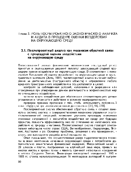 Послепроектный анализ обеспечивает обратную связь и создает замкнутую систему анализа и совершенствования механизма управления эколо-го-экономической ситуацией; позволяет улучшить процедуру выявления основных направлений и масштабов воздействия на среду для будущих проектов, повысить эффективность мер по смягчению их негативного воздействия на природу и человека. Послепроектный анализ проводят относительно небольшое число стран: США, Великобритания, Нидерланды, Япония, Австралия и др. Основная проблема, связанная с его проведением, -отсутствие всесторонне разработанной методологии.