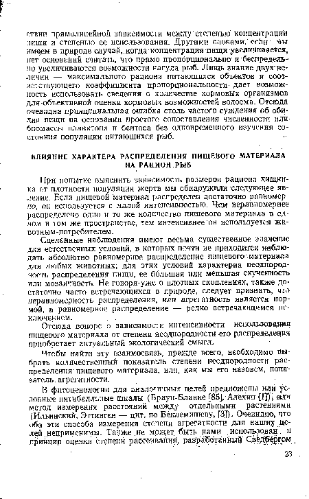 При попытке выяснить зависимость размеров рациона хищника от плотности популяции жертв мы обнаружили следующее явление. Если пищевой материал распределен достаточно разномерно, он используется с малой интенсивностью. Чем неравномернее распределено одно и то же количество пищевого материала в одном и том же пространстве, тем интенсивнее он используется жи-вотным-потребителем.