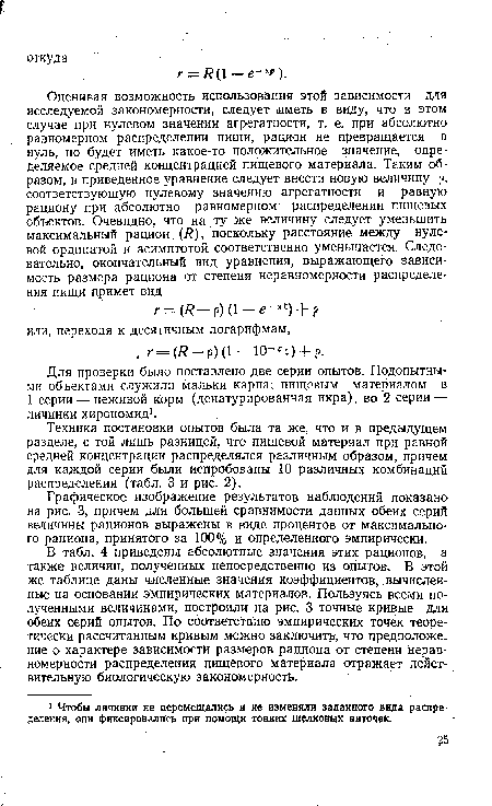 В табл. 4 приведены абсолютные значения этих рационов, а также величин, полученных непосредственно из опытов. В этой же таблице даны численные значения коэффициентов, вычисленные на основании эмпирических материалов. Пользуясь всеми полученными величинами, построили на рис. 3 точные кривые для обеих серий опытов. По соответствию эмпирических точек теоретически рассчитанным кривым можно заключить, что предположение о характере зависимости размеров рациона от степени неравномерности распределения пищевого материала отражает действительную биологическую закономерность.