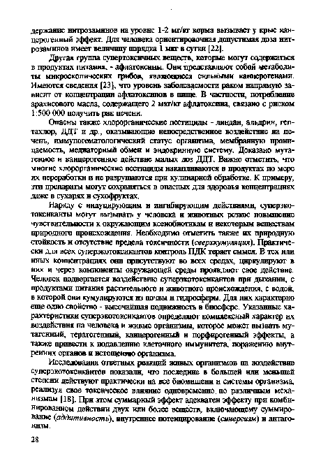 Опасны также хлорорганические пестициды - линдан, альдрин, гептахлор, ДЦТ и др., оказывающие непосредственное воздействие на печень, иммуногематологический статус организма, мембранную проницаемость, медиаторный обмен и эндокринную систему. Доказано мутагенное и канцерогенное действие малых доз ДЦТ. Важно отметить, что многие хлорорганические пестициды накапливаются в продуктах по мере их переработки и не разрушаются при кулинарной обработке. К примеру, эти препараты могут сохраняться в опасных для здоровья концентрациях даже в сухарях и сухофруктах.