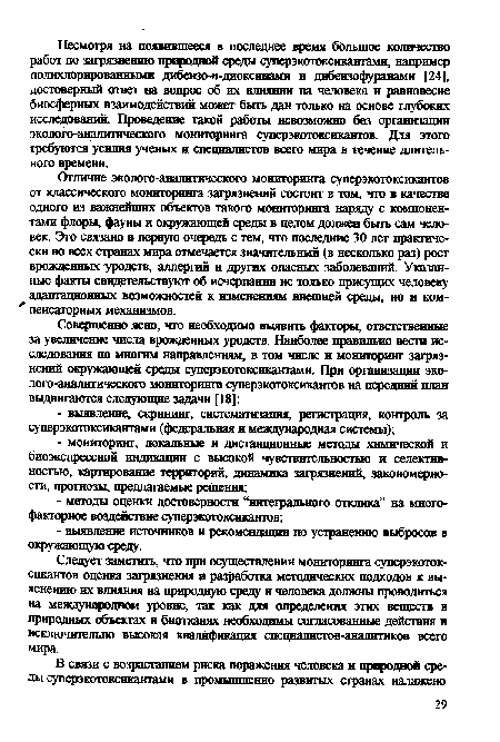 Отличие эколого-аналитического мониторинга суперэкотоксикантов от классического мониторинга загрязнений состоит в том, что в качестве одного из важнейших объектов такого мониторинга наряду с компонентами флоры, фауны и окружающей среды в целом должен быть сам человек. Это связано в первую очередь с тем, что последние 30 лет практически во всех странах мира отмечается значительный (в несколько раз) рост врожденных уродств, аллергий и других опасных заболеваний. Указанные факты свидетельствуют об исчерпании не только присущих человеку адаптационных возможностей к изменениям внешней среды, но и ком- пенсаторных механизмов.