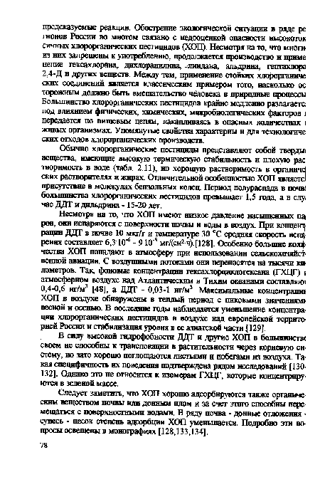 Обычно хлорорганические пестициды представляют собой тверды вещества, имеющие высокую термическую стабильность и плохую рас творимость в воде (табл. 2.11), но хорошую растворимость в органичс ских растворителях и жирах. Отличительной особенностью ХОП являете присутствие в молекулах бензольных колец. Период полураспада в почв большинства хлорорганических пестицидов превышает 1,5 года, а в слу чае ДДТ и дильдрина -15-20 лет.