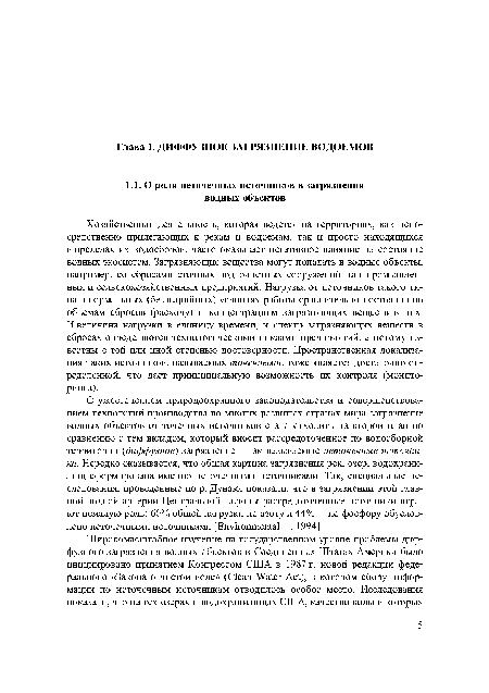 С ужесточением природоохранного законодательства и совершенствованием технологий производства во многих развитых странах мира загрязнение водных объектов от точечных источников стало отходить на второй план по сравнению с тем вкладом, который вносит рассредоточенное по водосборной территории (диффузное) загрязнение так называемые неточечные источники. Нередко оказывается, что общая картина загрязнения рек, озер, водохранилищ сформирована именно неточечными источниками. Так, специальные исследования, проведенные по р. Дунаю, показали, что в загрязнении этой главной водной артерии Центральной Европы рассредоточенные источники играют немалую роль: 60% общей нагрузки по азоту и 44% по фосфору обусловлено неточечными источниками [Environmental..., 1994].