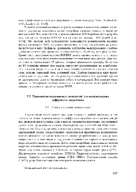 В наше время обзор литературы практически по любой проблеме, в том числе и по компьютерным моделям диффузного загрязнения водоемов, наверное, нельзя назвать полным, если в нем не упомянуты источники, оперативный доступ к которым обеспечивается «Всемирной паутиной» (World Wide Web) Интернетом. Научные центры, связанные с исследованиями в области охраны окружающей среды, предоставляют специалистам практически неограниченные возможности по ознакомлению со своими разработками в самых разных направлениях, в том числе и в развитии современных версий компьютерных моделей неточечных источников. Достаточно подробные аннотации ко многим моделям, упомянутым в предыдущих разделах, желающие могут найти на Интерн ет-страницах (сайтах L) Агентства по охране окружающей среды (ЕРА), Департамента сельского хозяйства (USDА), Гидрологического инженерного центра Корпуса инженеров армии США (НЕС), Геологической службы (USGS), разработки которых неоднократно назывались выше.