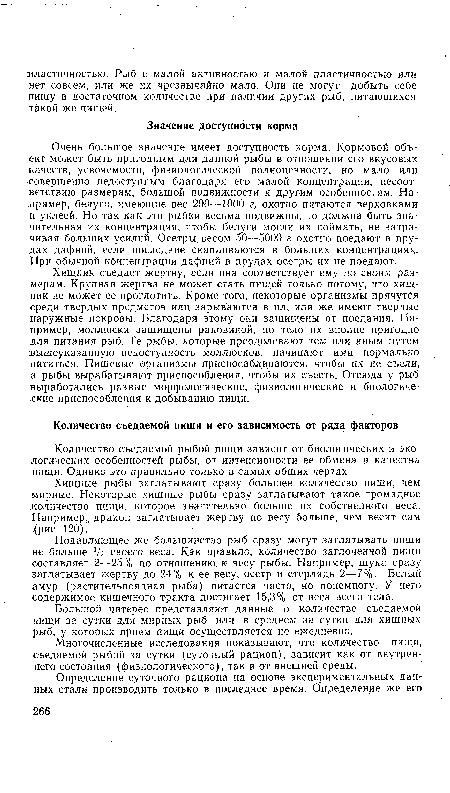 Подавляющее же большинство рыб сразу могут заглатывать пищи не больше 7г своего веса. Как правило, количество заглоченной пищи составляет 2—25% по отношению к весу рыбы. Например, щука сразу заглатывает жертву до 24% к ее весу, осетр и стерлядь 2—7%. Белый амур (растительноядная рыба) питается часто, но понемногу. У него содержимое кишечного тракта достигает 15,3% от веса всего тела.