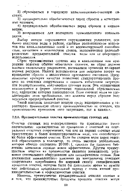 Сброс промышленных сточных вод в канализацию или природные водоемы обычно облагается налогом, на сброс должно иметься специальное разрешение, выдаваемое органами по охране водных ресурсов. Налоги используются для покрытия затрат на приведение сбросов в экологически приемлемое состояние. Предложенные критерии качества позволяют стандартизировать процесс на очистных сооружениях и снизить избыточное загрязнение водоприемников, получающих сточные воды. Эти ограничения используются в форме допустимых показателей сбрасываемых вод, нарушение которых наказывается. Если сточные воды не удовлетворяют этим требованиям, они должны перед сбросом подвергаться предварительной очистке..