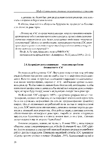 Вернемся к действующим АЭС. Последние годы и у нас, и за рубежом стало особенно ясным еще одно их слабое место — аварийное расхолаживание. Если по какой-то причине неожиданно повреждаются высоковольтные линии электропередач, идущие от АЭС, необходимо срочно остановить реактор. Чтобы такая остановка была безопасной, необходимо, чтобы автоматически при этом включились бы аварийные мощные дизель-генера-торы, которые будут поддерживать циркуляцию охладителя в реакторе.