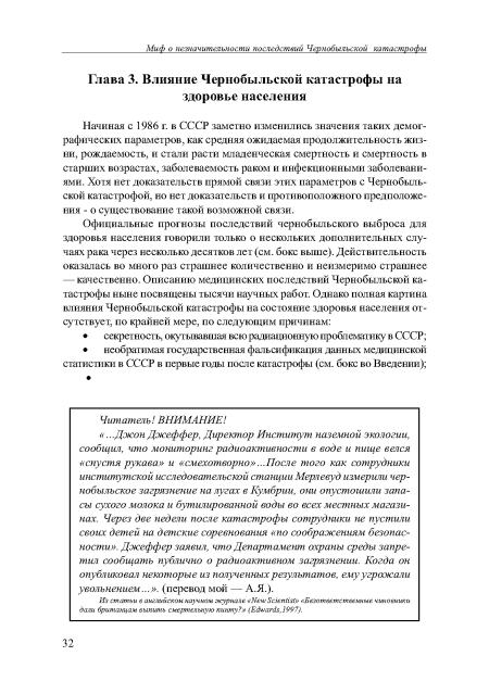 Начиная с 1986 г. в СССР заметно изменились значения таких демографических параметров, как средняя ожидаемая продолжительность жизни, рождаемость, и стали расти младенческая смертность и смертность в старших возрастах, заболеваемость раком и инфекционными заболеваниями. Хотя нет доказательств прямой связи этих параметров с Чернобыльской катастрофой, но нет доказательств и противоположного предположения - о существование такой возможной связи.