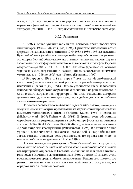 В Беларуси с 1992 г. (т.е. через 7 лет после Чернобыльской катастрофы) выявлен достоверный рост всех форм лейкемии у взрослого населения (Иванов и др., 1996). Однако увеличение числа заболевших лейкемией обнаруживает корреляцию с величиной не радиационного, а химического загрязнения территории. На этом основании авторами делается вывод, что малые дозы радиации действуют как пособники химического канцерогенеза.