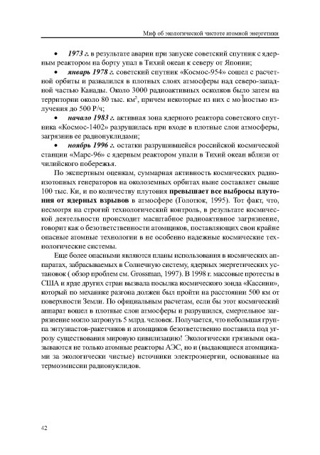 По экспертным оценкам, суммарная активность космических радио-изотопных генераторов на околоземных орбитах ныне составляет свыше 100 тыс. Ки, и по количеству плутония превышает все выбросы плутония от ядерных взрывов в атмосфере (Голотюк, 1995). Тот факт, что, несмотря на строгий технологический контроль, в результате космической деятельности происходит масштабное радиоактивное загрязнение, говорит как о безответственности атомщиков, поставляющих свои крайне опасные атомные технологии в не особенно надежные космические технологические системы.