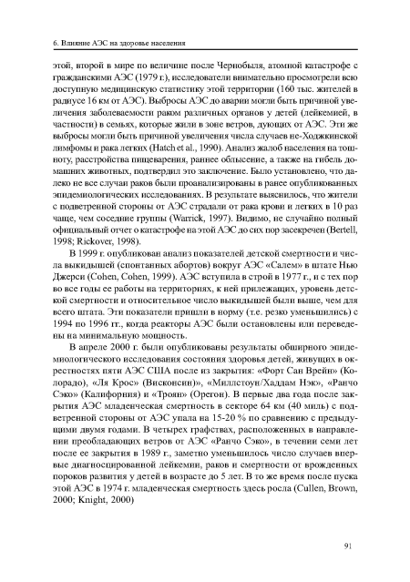 В 1999 г. опубликован анализ показателей детской смертности и числа выкидышей (спонтанных абортов) вокруг АЭС «Салем» в штате Нью Джерси (Cohen, Cohen, 1999). АЭС вступила в строй в 1977 г., и с тех пор во все годы ее работы на территориях, к ней прилежащих, уровень детской смертности и относительное число выкидышей были выше, чем для всего штата. Эти показатели пришли в норму (т.е. резко уменьшились) с 1994 по 1996 гг., когда реакторы АЭС были остановлены или переведены на минимальную мощность.