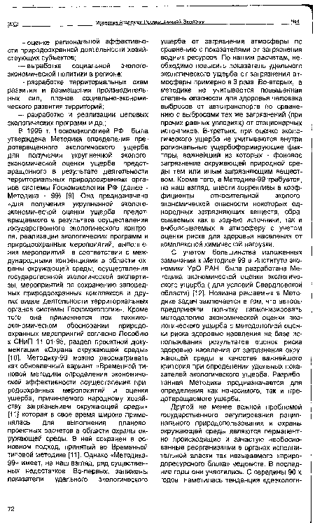 С учетом большинства изложенных замечаний к Методике-99 в Институте экономики УрО РАН была разработана Методика экономической оценки экологического ущерба ( для условий Свердловской области) [12]. Новизна решаемых в Методике задач заключается в том, что авторы предприняли попытку гармонизировать методологию экономической оценки экологического ущерба с методологией оценки риска здоровью населения на базе использования результатов оценок риска здоровью населения от загрязнения окружающей среды в качестве важнейшего критерия при определении удельных показателей экологического ущерба. Разработанная Методика предназначается для определения как наносимого, так и предотвращаемого ущерба.