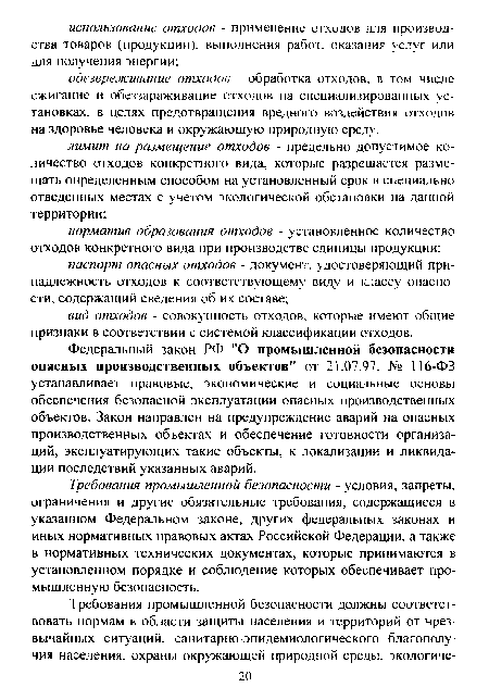 Федеральный закон РФ "О промышленной безопасности опасных производственных объектов" от 21.07.97, № 116-ФЗ устанавливает правовые, экономические и социальные основы обеспечения безопасной эксплуатации опасных производственных объектов. Закон направлен на предупреждение аварий на опасных производственных объектах и обеспечение готовности организаций, эксплуатирующих такие объекты, к локализации и ликвидации последствий указанных аварий.