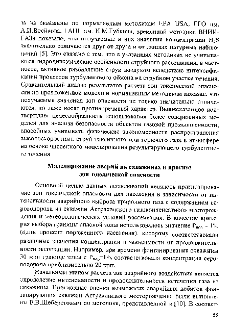 Основной целью данных исследований являлось прогнозирование зон токсической опасности для населения в зависимости от интенсивности аварийного выброса природного газа с содержанием сероводорода из скважин Астраханского газоконденсатного месторождения и метеорологических условий рассеивания. В качестве критерия выбора границы опасной зоны использовалось значение Рпор = 1 % (один процент пораженного населения), которому соответствовали различные значения концентрации в зависимости от продолжительности экспозиции. Например, при времени фонтанирования скважины 30 мин границе зоны с Рпор=1% соответствовала концентрация сероводорода приблизительно 20 ppm.