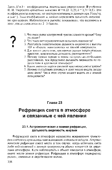 Рефракцией света в атмосфере называется искривление траектории светового луча вследствие изменения плотности воздуха. Астрономическая рефракция имеет место в том случае, когда источник света либо наблюдаемый с земной поверхности объект находится за пределами атмосферы. Если наблюдатель и объект находятся в атмосфере, имеет место земная рефракция. Рефракции в атмосфере подвержены радио-, световые и акустические волны.