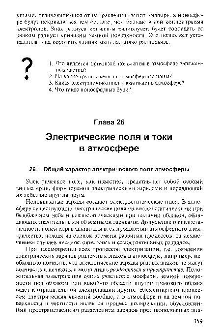 Неподвижные заряды создают электростатические поля. В атмосфере существующие электрические поля являются статическими при безоблачном небе и квазистатическими при наличии облаков, обладающих значительными объемными зарядами. Допущение о квазистатичности полей справедливо для всех проявлений атмосферного электричества, исходя из оценок времени развития процессов, за исключением случаев несамостоятельных и самостоятельных разрядов.