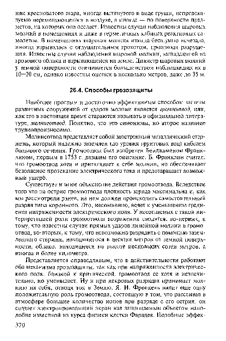 Молниеотвод представляет собой заостренный металлический стержень, который надежно заземлен (до уровня грунтовых вод) кабелем большого сечения. Громоотвод был изобретен Бенджаменом Франклином, первым в 1753 г. давшим его описание. Б. Франклин считал, что громоотвод хотя и притягивает к себе молнии, но обеспечивает безопасное протекание электрического тока и предотвращает возможный ущерб.