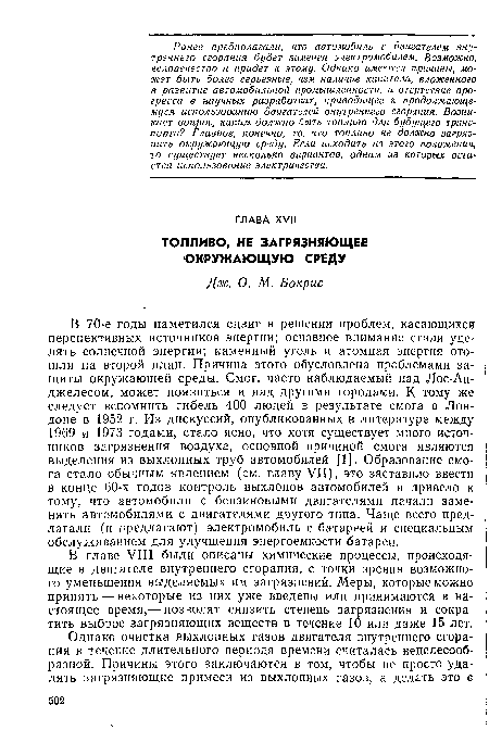 В главе VIII были описаны химические процессы, происходящие в двигателе внутреннего сгорания, с точки зрения возможного уменьшения выделяемых им загрязнений. Меры, которые можно принять — некоторые из них уже введены или принимаются в на- ¡ стоящее время,—- позволят снизить степень загрязнения и сокра- i тить выброс загрязняющих веществ в течение 10 или даже 15 лет.