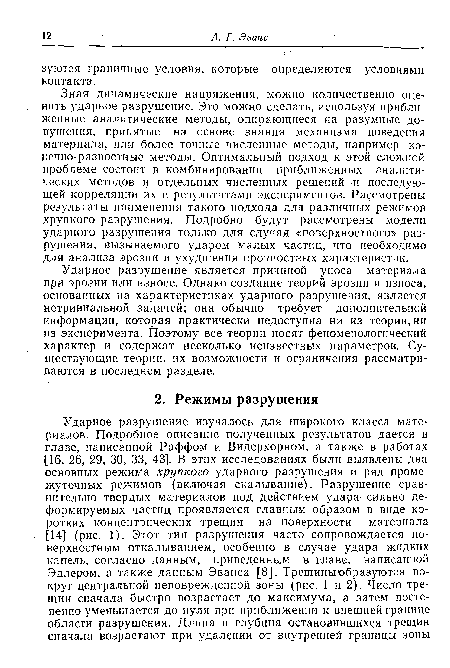 Зная динамические напряжения, можно количественно оценить ударное разрушение. Это можно сделать, используя приближенные аналитические методы, опирающиеся на разумные допущения, принятые на основе знания механизма поведения материала, или более точные численные методы, например конечно-разностные методы. Оптимальный подход к этой сложной проблеме состоит в комбинировании приближенных аналитических, методов и отдельных численных решений -и последующей корреляции их с результатами экспериментов. Рассмотрены результаты применения такого подхода для различных режимов хрупкого разрушения. Подробно будут рассмотрены модели ударного разрушения только для случая «поверхностного» разрушения, вызываемого ударом малых частиц, что необходимо для анализа эрозии и ухудшения прочностных характеристик.