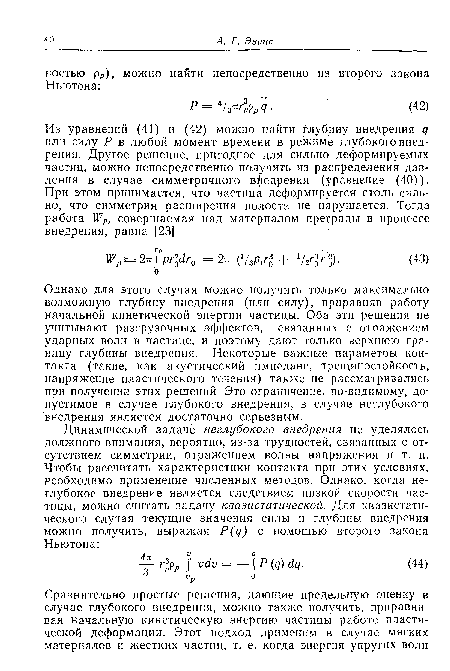 Однако для этого случая можно получить только максимально возможную глубину внедрения (или силу), приравняв работу начальной кинетической энергии частицы. Оба эти решения не учитывают разгрузочных эффектов, связанных с отражением ударных волн в частице, и поэтому дают только верхнюю границу глубины внедрения. Некоторые важные параметры контакта (такие, как акустический импеданс, трещиностойкость, напряжение пластического течения) также не рассматривались при получении этих решений- Это ограничение, по-видимому, допустимое в случае глубокого внедрения, в случае неглубокого внедрения является достаточно серьезным.