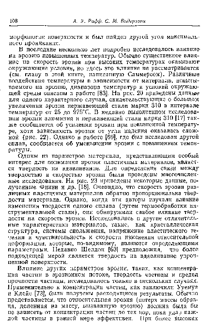 В последние несколько лет подробно исследовалось влияние на эрозию повышенных температур. Обычно существенное влияние на скорость эрозии при высоких температурах оказывают окружающие условия, но здесь это влияние не рассматривается (см. главу в этой книге, написанную Саммерсом). Различные воздействия температуры в зависимости от материала, испытываемого на эрозию, диапазона температур и условий окружающей среды описаны в работе [83]. На рис. 20 приведены данные для одного характерного случая, свидетельствующие о большом увеличении эрозии нержавеющей стали марки 310 в интервале температур от 25 до 975°С. В недавно выполненном исследовании эрозии алюминия и нержавеющей стали марки 310 [17] также сообщается об усилении эрозии при повышенной температуре, хотя зависимость эрозии от угла падения оказалась сложной (рис. 22). Однако в работе [69], где был исследован другой сплав, сообщается об уменьшении эрозии с повышением температуры.