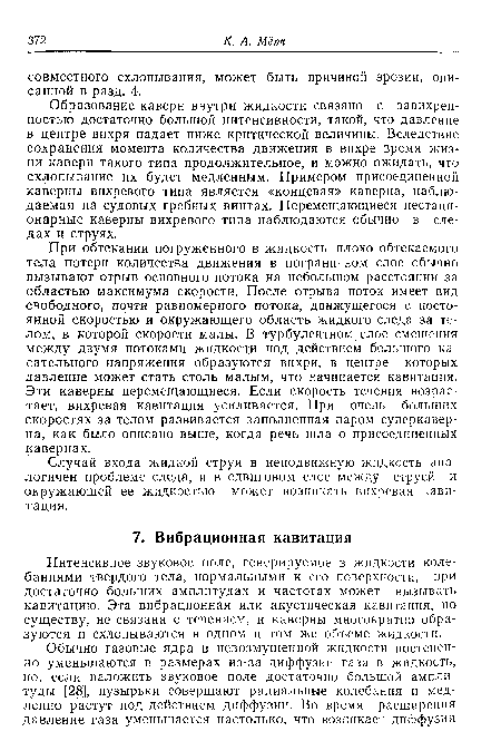 Образование каверн внутри жидкости связано с завихренностью достаточно большой интенсивности, такой, что давление в центре вихря падает ниже критической величины. Вследствие сохранения момента количества движения в вихре время жизни каверн такого типа продолжительное, и можно ожидать, что схлопывание их будет медленным. Примером присоединенной каверны вихревого типа является «концевая» каверна, наблюдаемая на судовых гребных винтах. Перемещающиеся нестационарные каверны вихревого типа наблюдаются обычно в следах и струях.