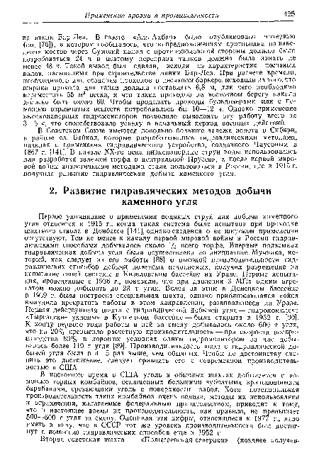 В Советском Союзе имеются довольно большие залежи золота в Сибири, в районе оз. Байкал, которые разрабатывались гидравлическими методами, начиная с применения гидравлического устройства, созданного Чаусовым в 1867 г. [141]. В начале ХХ-го века низконапорные струи воды использовались для разработки залежей торфа в центральной Пруссии, а после первой мировой войны аналогичными методами стали пользоваться в России, где в 1915 г. получила развитие гидравлическая добыча каменного угля.