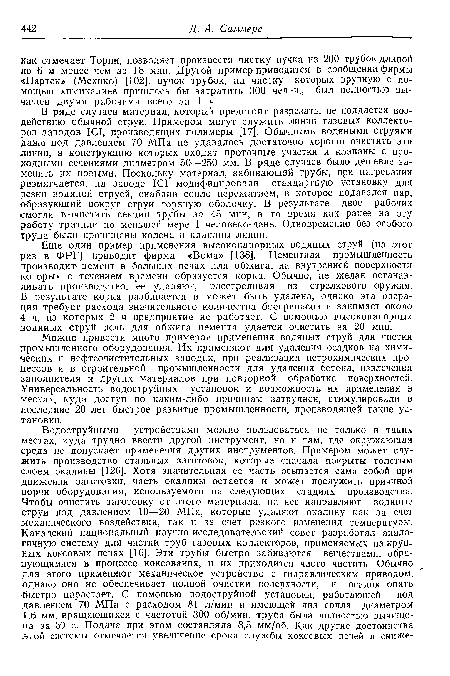 Можно привести много примеров применения водяных струй для чистки промышленного оборудования. Их применяют для удаления осадков на химических и нефтеочистительных заводах, при реализации петрохимических процессов и в строительной промышленности для удаления бетона, извлечения заполнителя и других материалов при повторной обработке поверхностей. Универсальность водоструйных установок и возможность их применения в местах, куда доступ по каким-либо причинам затруднен, стимулировали в последние 20 лет быстрое развитие промышленности, производящей такие установки.